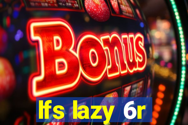 lfs lazy 6r